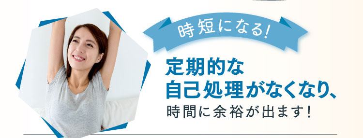 時短になる！定期的な自己処理がなくなり、時間に余裕が出ます！