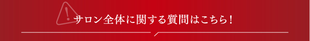 サロン全体に関するご質問はこちら!