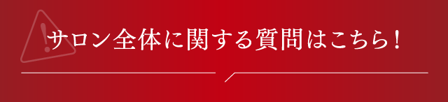 サロン全体に関する質問はこちら!