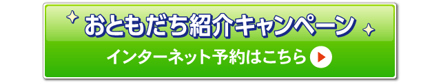 お友達紹介キャンペーン！インターネット予約はこちら