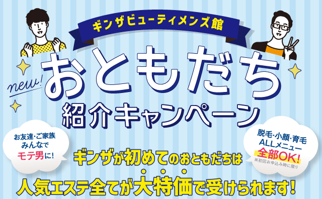 ギンザビューティメンズ館 お友達ご紹介キャンペーン！あなたとお友達に豪華特典をプレゼント！